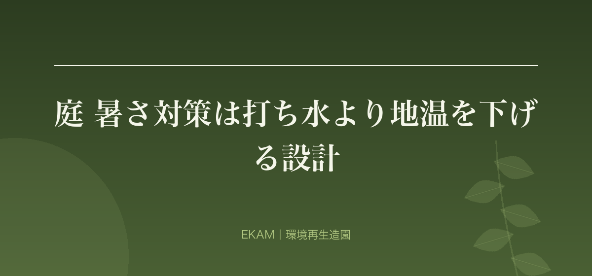 庭 暑さ対策は打ち水より地温を下げる設計